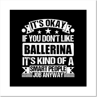 Ballerina lover It's Okay If You Don't Like Ballerina It's Kind Of A Smart People job Anyway Posters and Art